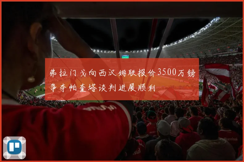 弗拉门戈向西汉姆联报价3500万镑争夺帕奎塔谈判进展顺利