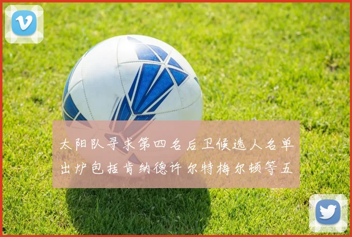 太阳队寻求第四名后卫候选人名单出炉包括肯纳德许尔特梅尔顿等五位球员